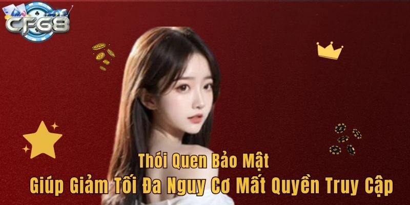 Thói quen bảo mật giúp giảm tối đa nguy cơ mất quyền truy cập